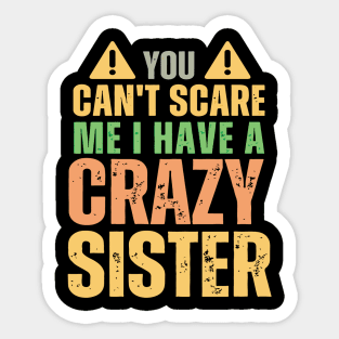 You Can't Scare Me I Have A Crazy Sister Sticker